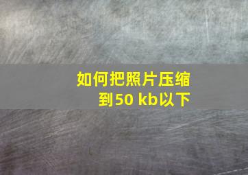 如何把照片压缩到50 kb以下